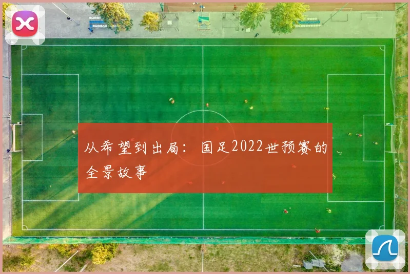 从希望到出局：国足2022世预赛的全景故事